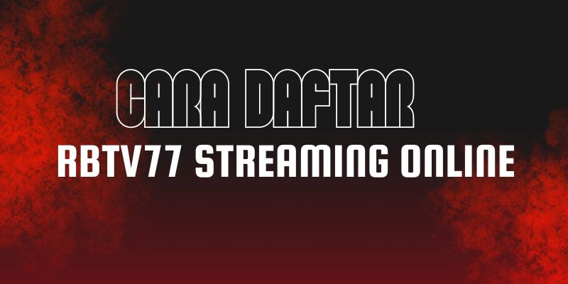 Cara Daftar Rbtv77 Streaming Online 