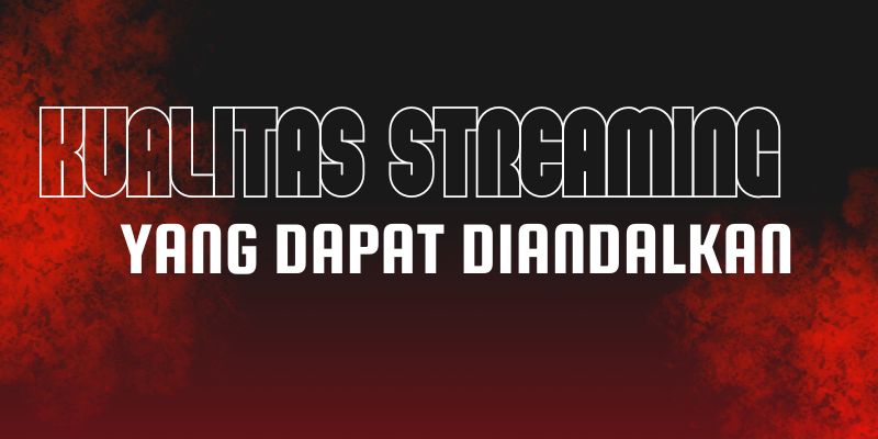 Kualitas Streaming yang Dapat Diandalkan